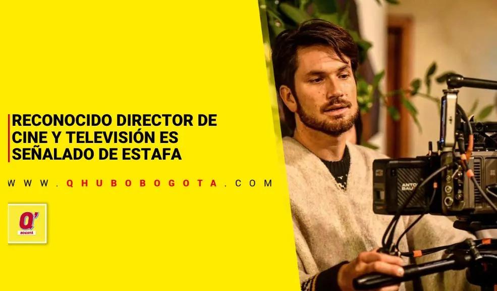 Reconocido director de cine y televisión es señalado de estafa - Noticias de Bogotá y Cundinamarca