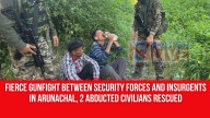 Fierce Gunfight Between Security Forces and Insurgents In Arunachal, 2 Abducted Civilians Rescued