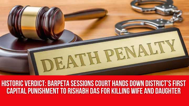 Historic Verdict: Barpeta Sessions Court Hands Down District’s First Capital Punishment to Rishabh Das for Killing Wife and Daughter