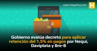 Gobierno evalúa decreto para aplicar retención del 1,5% en pagos por Nequi, Daviplata y...