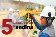 Las 5 del día: implementan proyectos para masificar gas natural en 4 regiones del país