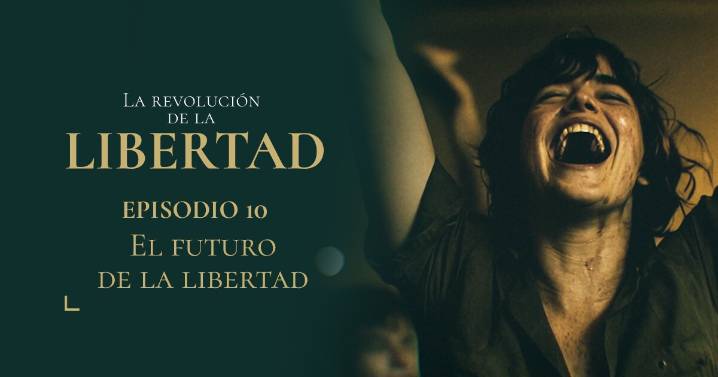 Capítulo 10: El futuro de la libertad | La Revolución de la Libertad