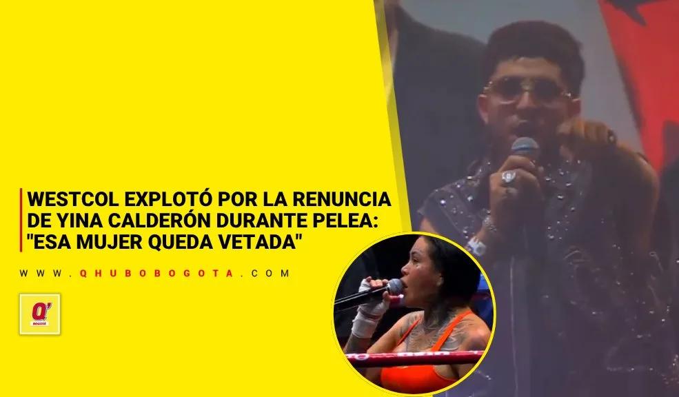 Westcol explotó por la renuncia de Yina Calderón durante pelea: "Esa mujer queda vetada"