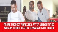 Prime Suspect Arrested After Unidentified Woman Found Dead in Guwahati’s Hatigaon