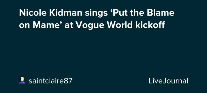 Nicole Kidman sings ‘Put the Blame on Mame’ at Vogue World kickoff : ohnotheydidnt
