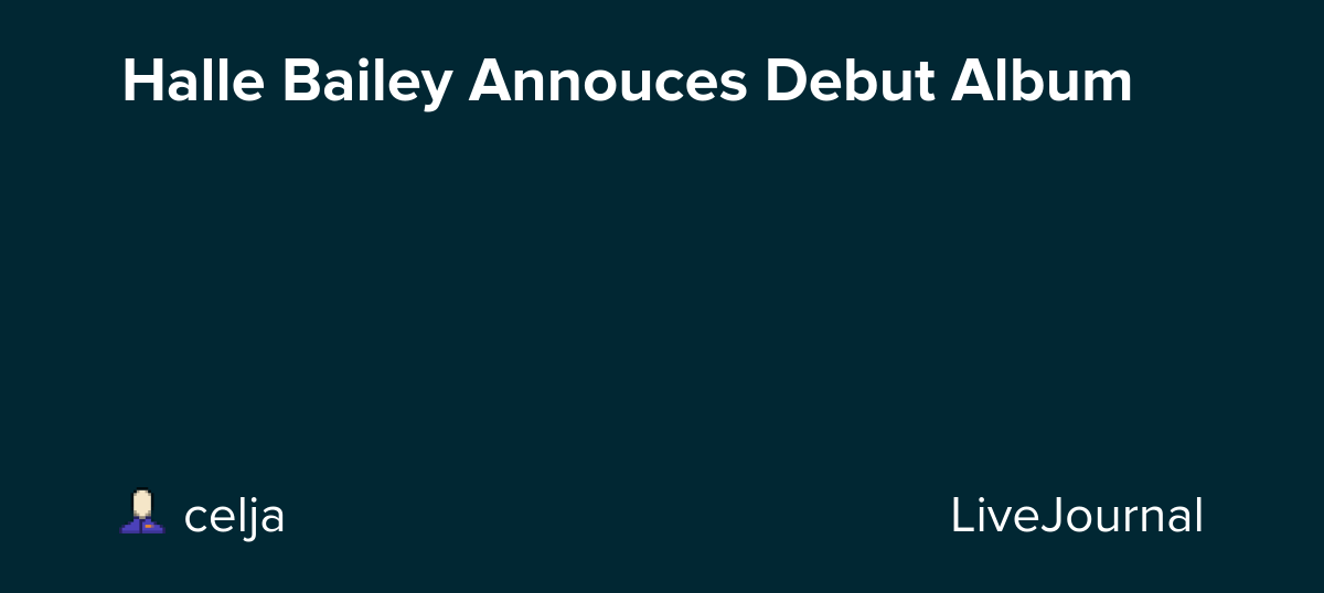 Halle Bailey Annouces Debut Album : ohnotheydidnt