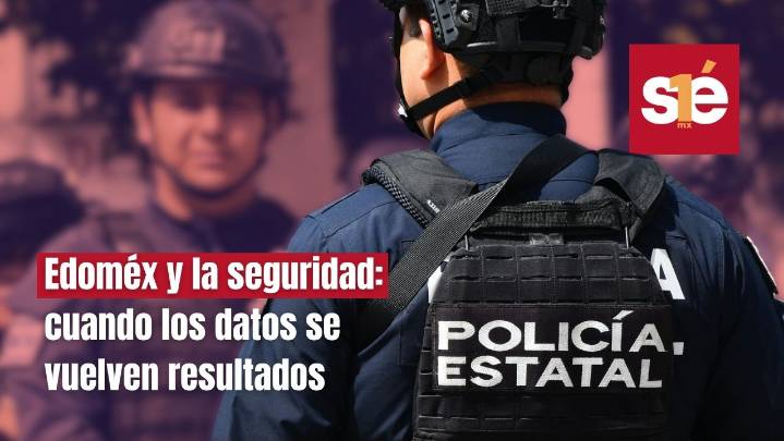 Edoméx y la seguridad: cuando los datos se vuelven resultados