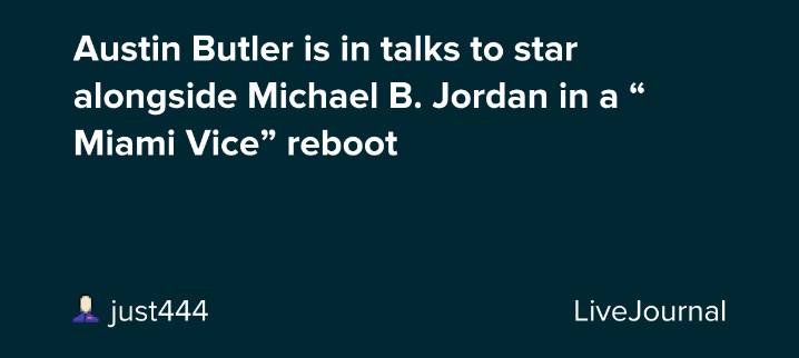Austin Butler is in talks to star alongside Michael B. Jordan in a “Miami Vice” reboot: ohnotheydidnt