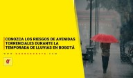 Conozca los riesgos de avenidas torrenciales durante la temporada de lluvias en Bogotá