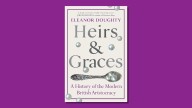 Heirs and Graces: an ‘enthralling’ deep dive into the decline of nobility