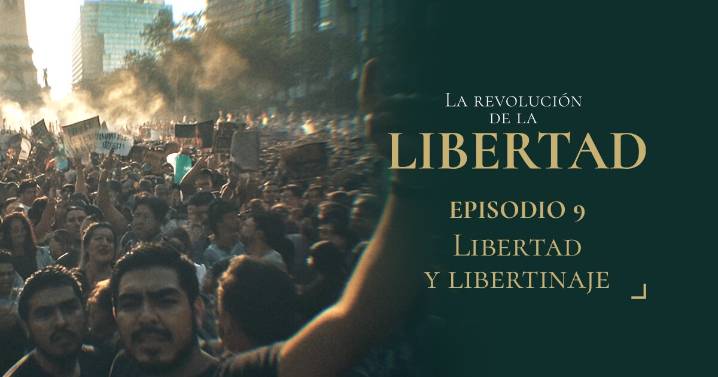 Capítulo 9: Libertad y libertinaje | La Revolución de la Libertad