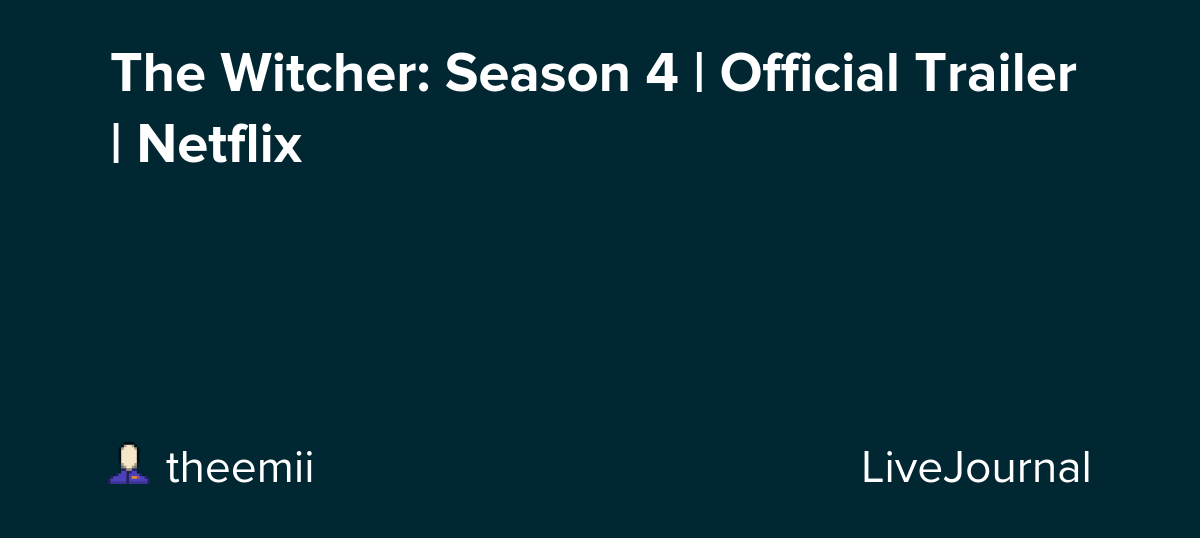 The Witcher: Season 4 | Official Trailer | Netflix: ohnotheydidnt — LiveJournal