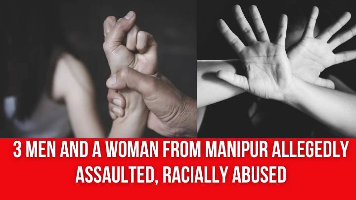 3 Men and a Woman from Manipur Allegedly Assaulted, Racially Abused
