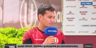 Jairo Vélez se sinceró sobre su futuro en Universitario: “Debe pagarle la cláusula a César Vallejo”