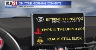 Dense fog, slick rounds, overcast skies for your morning commute