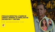 Fiscalía investiga a padre de Greeicy Rendón: es señalado de secuestro y tortura