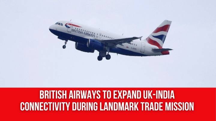 British Airways to expand UK-India connectivity during landmark trade mission