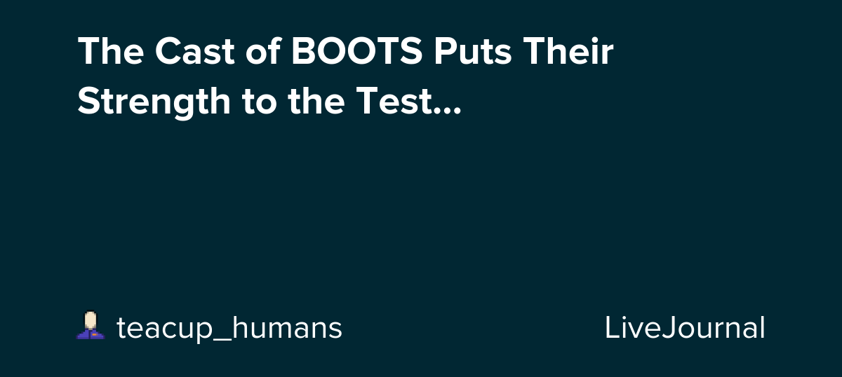 The Cast of BOOTS Puts Their Strength to the Test...: ohnotheydidnt