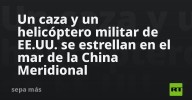 Un caza y un helicóptero militar de EE.UU. se estrellan en el mar de la China Meridional