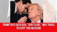 Trump says Gaza deal “very close,” may travel to Egypt this weekend