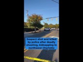 Suspect shot and killed by police after deadly shooting, kidnapping in northwest Charlotte