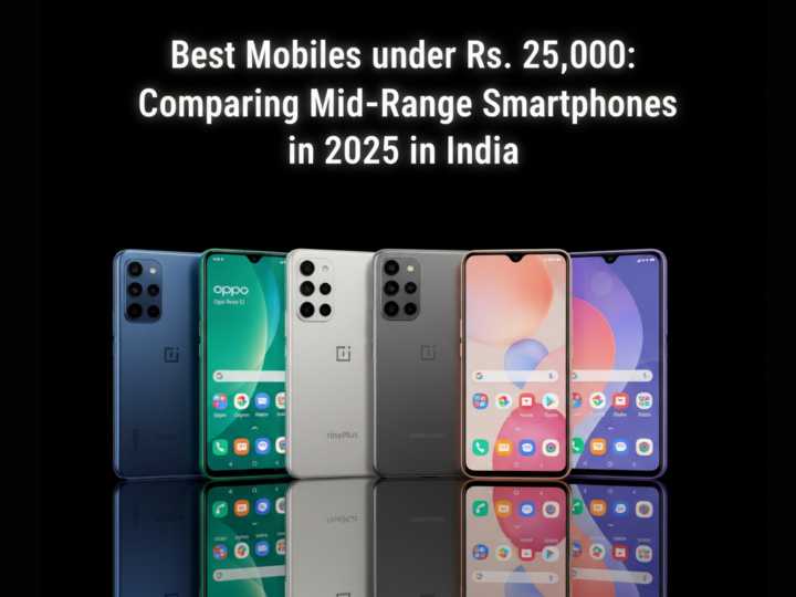 Best Mobiles under Rs. 25,000: Comparing Mid