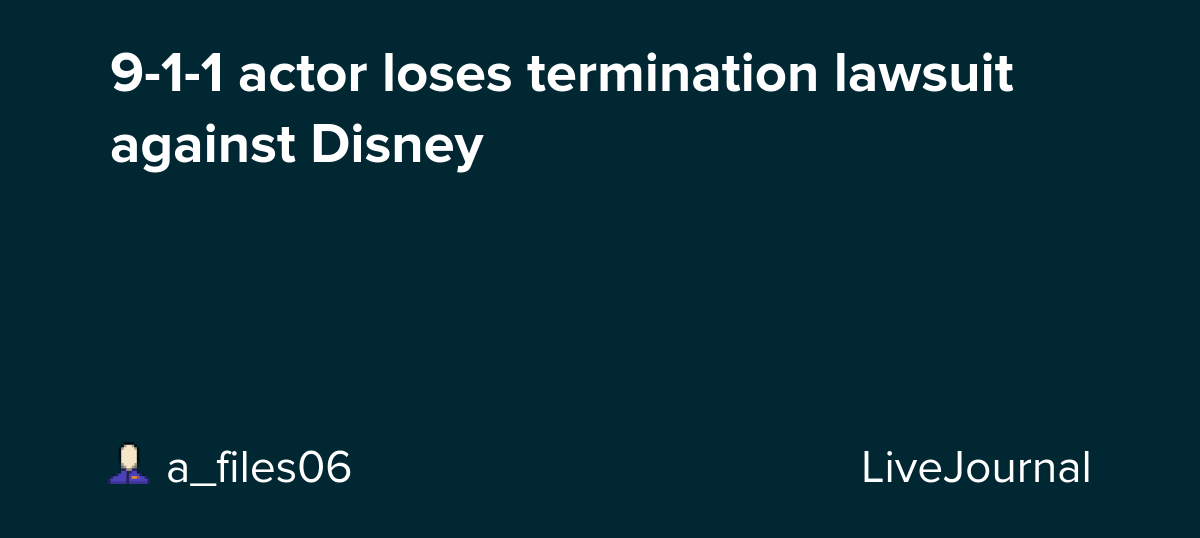9-1-1 actor loses termination lawsuit against Disney: ohnotheydidnt — LiveJournal