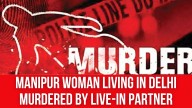 Manipur Woman Living in Delhi Murdered by Live