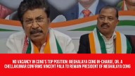 No Vacancy in Cong’s Top Position: Meghalaya Cong In-charge, Dr. A Chellakumar Confirms Vincent Pala to Remain President of Meghalaya Cong