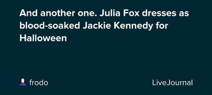 And another one. Julia Fox dresses as blood-soaked Jackie Kennedy for Halloween: ohnotheydidnt — LiveJournal