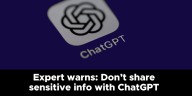 Expert warns: Don’t share sensitive info with ChatGPT