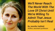 We'll Never Reach The World With The Love Of Christ Until We're Willing To Admit That Jesus Probably Isn't Real
