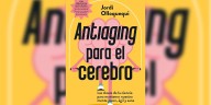 Cómo frenar el envejecimiento cerebral: no hay magia ni pastillas que sustituyan los buenos hábitos, dice un experto