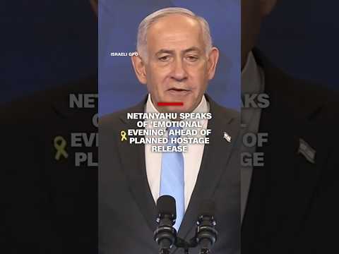 Netanyahu speaks of 'emotional evening' ahead of planned hostage release