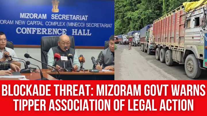 Blockade Threat: Mizoram Govt Warns Tipper Association of Legal Action