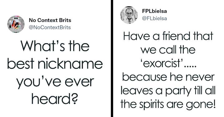 28 Of The Funniest And Wittiest Nicknames People Ever Had, According To Folks In This Twitter Thread