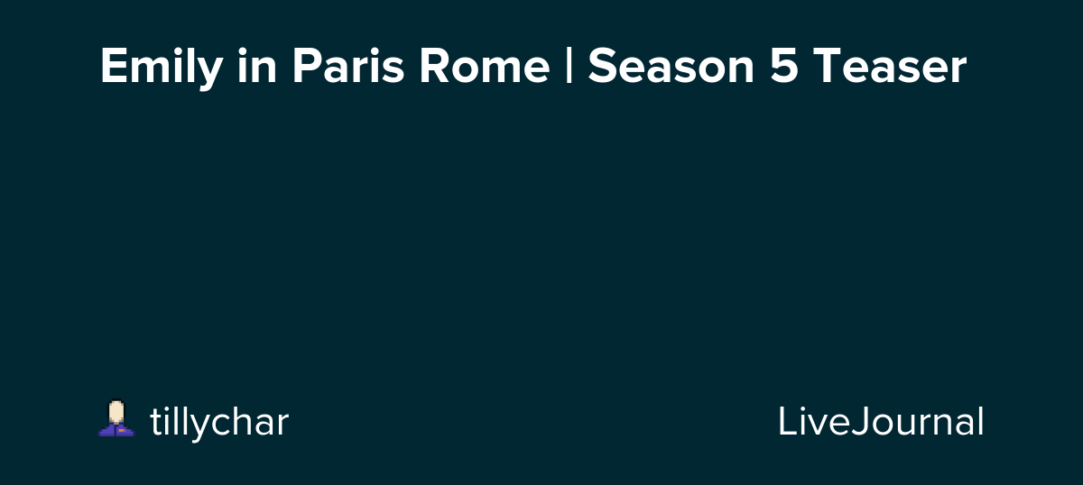 Emily in Paris Rome | Season 5 Teaser: ohnotheydidnt — LiveJournal