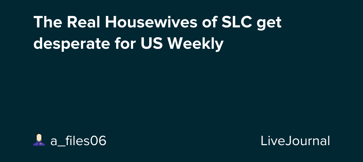 The Real Housewives of SLC get desperate for US Weekly: ohnotheydidnt