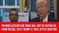 PM Modi assured me India will not be buying oil from Russia, says Trump at Oval Office briefing