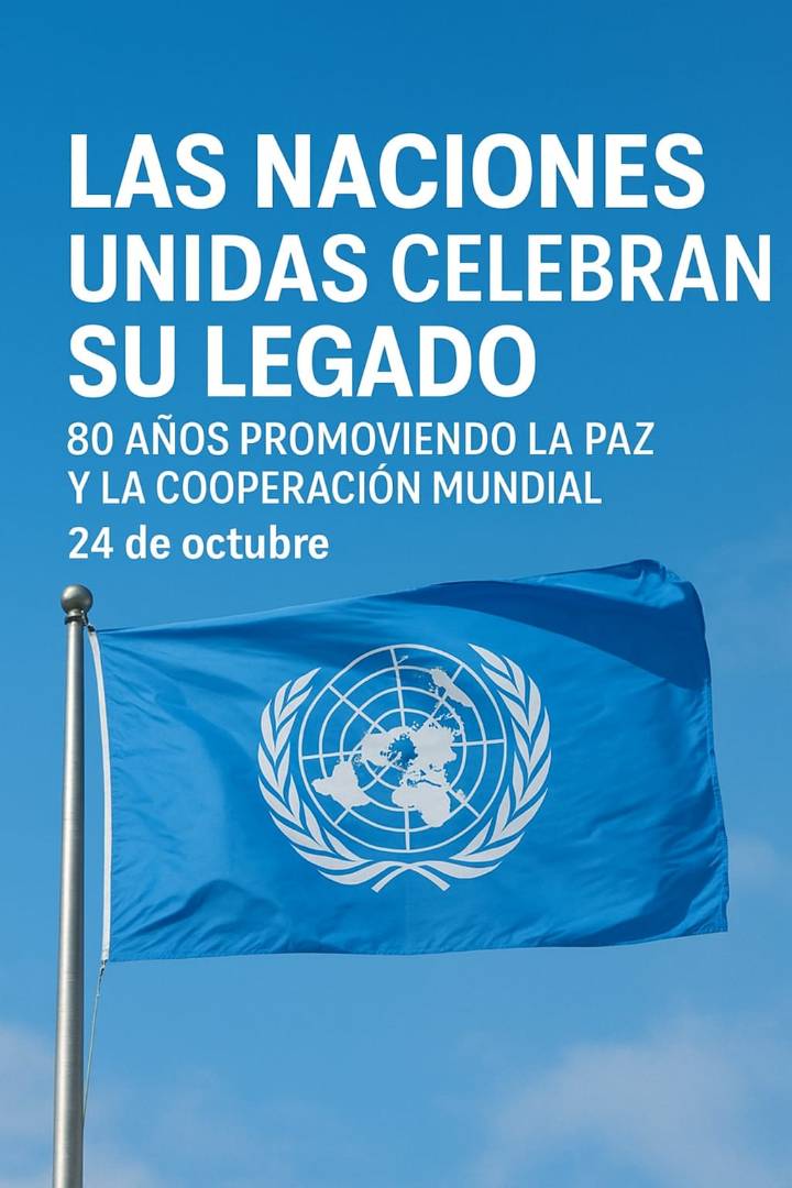 Naciones Unidas celebran su legado: 80 años promoviendo la paz y la cooperación mundial