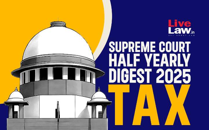 Supreme Court Half Yearly Digest 2025: TAX
