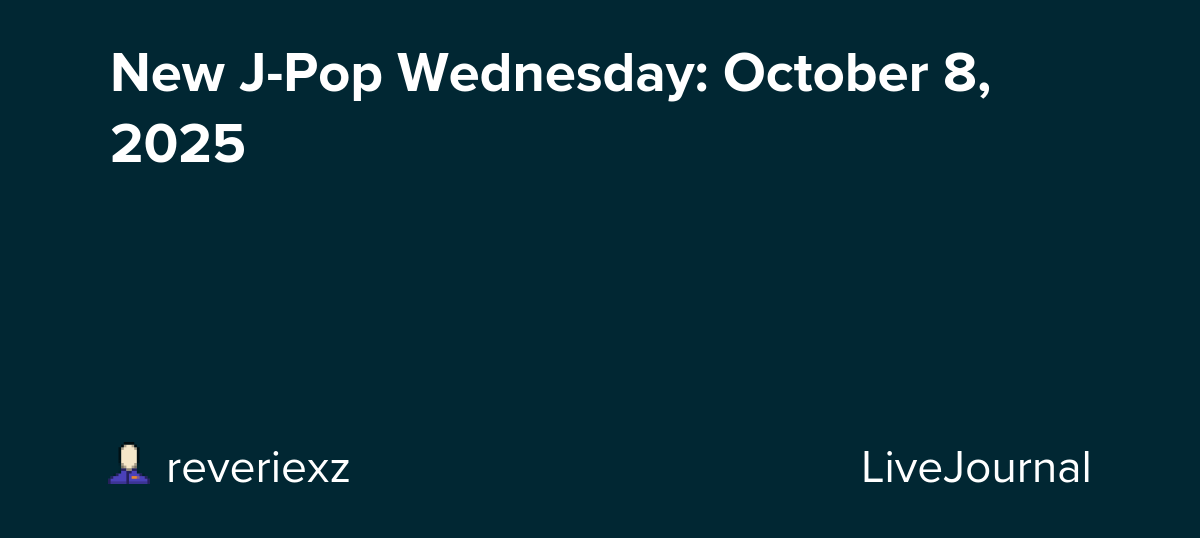 New J-Pop Wednesday: October 8, 2025: ohnotheydidnt — LiveJournal