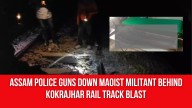 Assam Police Guns Down Maoist Militant Behind Kokrajhar Rail Track Blast