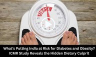 What’s Putting India at Risk for Diabetes and Obesity? ICMR Study Reveals the Hidden Dietary Culprit