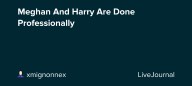 Meghan And Harry Are Done Professionally : ohnotheydidnt