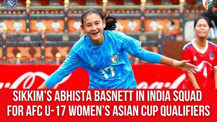 Sikkim’s Abhista Basnett in India Squad for AFC U-17 Women’s Asian Cup Qualifiers