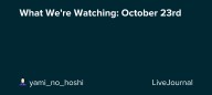 What We're Watching: October 23rd: ohnotheydidnt