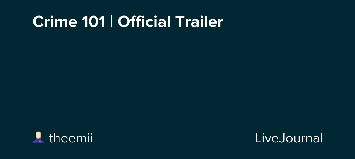 Crime 101 | Official Trailer: ohnotheydidnt — LiveJournal
