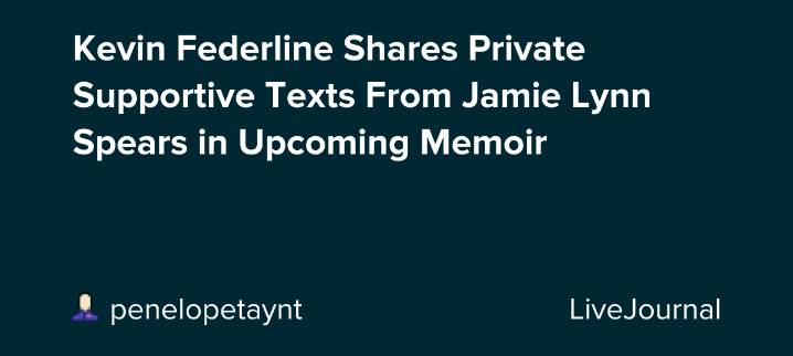 Kevin Federline Shares Private Supportive Texts From Jamie Lynn Spears in Upcoming Memoir : ohnotheydidnt