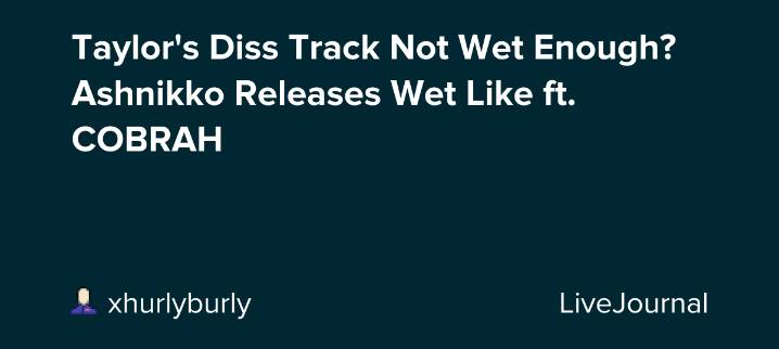 Taylor's Diss Track Not Wet Enough? Ashnikko Releases Wet Like ft. COBRAH: ohnotheydidnt